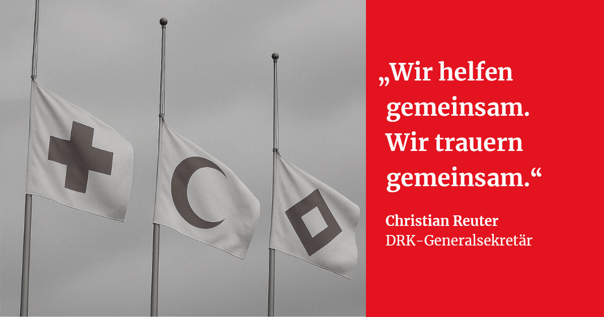 Wir helfen gemeinsam, wir trauern gemeinsam - Zitat von Christian Reuter, DRK Generalsekretär
